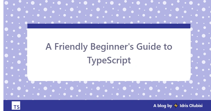 A Friendly Beginner’s Guide to TypeScript